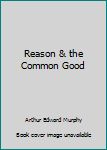 Hardcover Reason & the Common Good Book