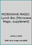 Unknown Binding MICROWAVE MAGIC: Lunch Box (Microwave Magic, supplement) Book