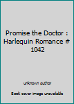 Unknown Binding Promise the Doctor : Harlequin Romance # 1042 Book