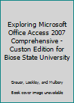 Spiral-bound Exploring Microsoft Office Access 2007 Comprehensive -Custon Edition for Biose State University Book
