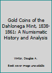 Hardcover Gold Coins of the Dahlonega Mint, 1838-1861: A Numismatic History and Analysis Book