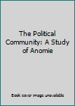 Unknown Binding The Political Community: A Study of Anomie Book