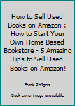 Paperback How to Sell Used Books on Amazon : How to Start Your Own Home Based Bookstore - 5 Amazing Tips to Sell Used Books on Amazon! Book
