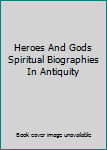 Hardcover Heroes And Gods Spiritual Biographies In Antiquity Book
