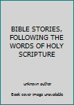 Unknown Binding BIBLE STORIES, FOLLOWING THE WORDS OF HOLY SCRIPTURE Book