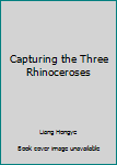 Hardcover Capturing the Three Rhinoceroses Book