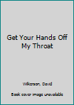 Hardcover Get Your Hands Off My Throat Book