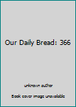 Unknown Binding Our Daily Bread: 366 Book