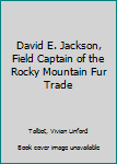 Paperback David E. Jackson, Field Captain of the Rocky Mountain Fur Trade Book