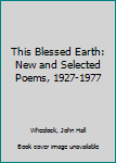 Hardcover This Blessed Earth: New and Selected Poems, 1927-1977 Book