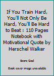 Paperback If You Train Hard, You'll Not Only Be Hard, You'll Be Hard to Beat : 110 Pages Notebook with Motivational Quote by Herschel Walker Book