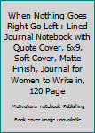 When Nothing Goes Right Go Left : Lined Journal Notebook with Quote Cover, 6x9, Soft Cover, Matte Finish, Journal for Women to Write in, 120 Page