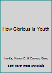 Hardcover How Glorious is Youth Book