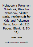 Notebook : Pokemon Notebook, Pikachu Notebook, Sketch Book, Perfect Gift for Kids and Pokemon Fans, Journal ( 110 Pages, Blank, 8. 5 X 11)