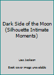 Unknown Binding Dark Side of the Moon (Silhouette Intimate Moments) Book