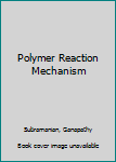 Hardcover Polymer Reaction Mechanism Book