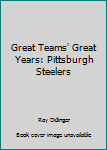 Hardcover Great Teams' Great Years: Pittsburgh Steelers Book