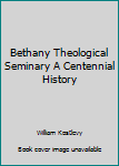 Paperback Bethany Theological Seminary A Centennial History Book