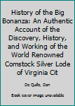 Paperback History of the Big Bonanza: An Authentic Account of the Discovery, History, and Working of the World Renowned Comstock Silver Lode of Virginia Cit Book