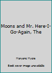 Hardcover Moons and Mr. Here-I-Go-Again, The Book