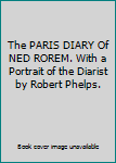 Hardcover The PARIS DIARY Of NED ROREM. With a Portrait of the Diarist by Robert Phelps. Book
