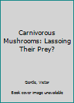 Library Binding Carnivorous Mushrooms: Lassoing Their Prey? Book