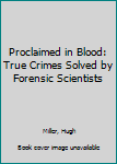 Paperback Proclaimed in Blood: True Crimes Solved by Forensic Scientists Book