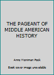 Hardcover THE PAGEANT OF MIDDLE AMERICAN HISTORY Book