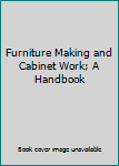 Hardcover Furniture Making and Cabinet Work; A Handbook Book