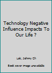 Paperback Technology Negative Influence Impacts To Our Life ? Book