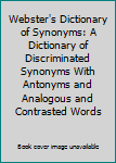 Webster's Dictionary of Synonyms: A Dictionary of Discriminated Synonyms With Antonyms and Analogous and Contrasted Words