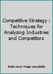 Hardcover Competitive Strategy : Techniques for Analyzing Industries and Competitors Book