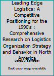 Hardcover Leading Edge Logistics: A Competitive Positioning for the 1990's : Comprehensive Research on Logistics Organization Strategy and Behavior in North America Book