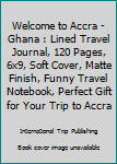 Paperback Welcome to Accra - Ghana : Lined Travel Journal, 120 Pages, 6x9, Soft Cover, Matte Finish, Funny Travel Notebook, Perfect Gift for Your Trip to Accra Book