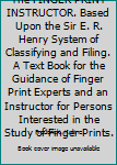 Hardcover The FINGER PRINT INSTRUCTOR. Based Upon the Sir E. R. Henry System of Classifying and Filing. A Text Book for the Guidance of Finger Print Experts and an Instructor for Persons Interested in the Study of Finger Prints. Book