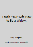 Hardcover Teach Your Wife How to Be a Widow. Book