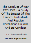 Hardcover The Conduct Of War 1789-1961 : A Study Of The Impact Of The French, Industrial, And Russian Revolutions On War And Its Conduct Book