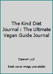 Paperback The Kind Diet Journal : The Ultimate Vegan Guide Journal Book