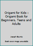 Paperback Origami for Kids : Origami Book for Beginners, Teens and Adults Book