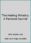 Hardcover The Healing Ministry: A Personal Journal Book