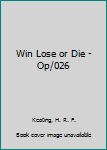 Library Binding Win Lose or Die -Op/026 Book