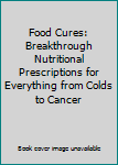 Hardcover Food Cures: Breakthrough Nutritional Prescriptions for Everything from Colds to Cancer Book