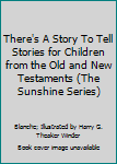 There's A Story To Tell Stories for Children from the Old and New Testaments (The Sunshine Series)