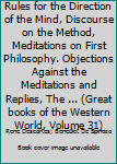 Hardcover Rules for the Direction of the Mind, Discourse on the Method, Meditations on First Philosophy. Objections Against the Meditations and Replies, The ... (Great books of the Western World, Volume 31) Book