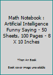 Paperback Math Notebook : Artificial Intelligence Funny Saying - 50 Sheets, 100 Pages - 8 X 10 Inches Book