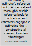 Unknown Binding The building estimator's reference book;: A practical and thoroughly reliable reference book for contractors and estimators engaged in estimating the ... constructing all classes of modern building, Book