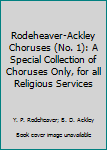 Rodeheaver-Ackley Choruses (No. 1): A Special Collection of Choruses Only, for all Religious Services