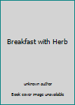 Breakfast with Herb
