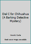 Hardcover Dial C for Chihuahua (A Barking Detective Mystery) Book