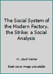 Hardcover The Social System of the Modern Factory. the Strike: a Social Analysis Book